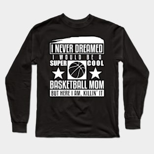 Never Dreamed I Would Be A Cool Basketball Mom Long Sleeve T-Shirt